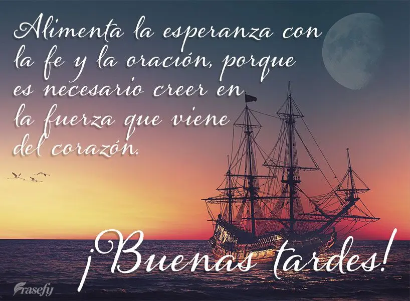 Alimenta la esperanza con la fe y la oración, porque es necesario creer en la fuerza que viene del corazón. ¡Buenas tardes!