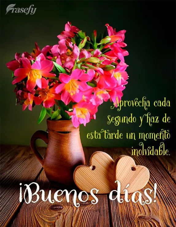 Aprovecha cada segundo y haz de esta tarde un momento inolvidable. ¡Buenas tardes!
