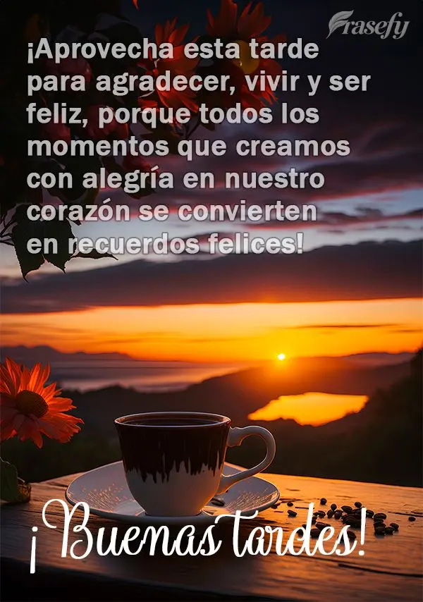 ¡Aprovecha esta tarde para agradecer, vivir y ser feliz, porque todos los momentos que creamos con alegría en nuestro corazón se convierten en recuerd...