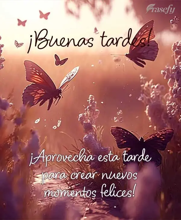 ¡Aprovecha esta tarde para crear nuevos momentos felices! ¡Buenas tardes!
