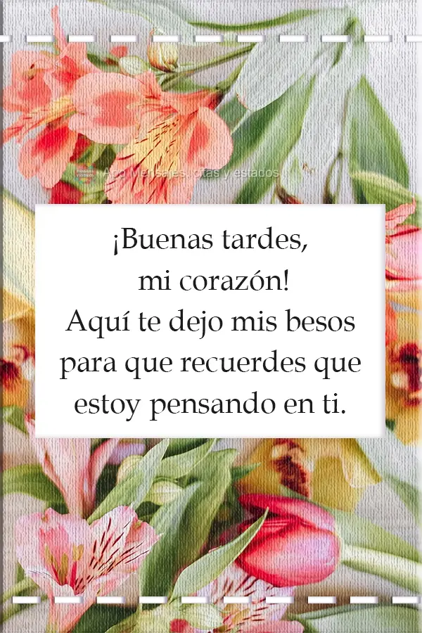 Aquí te dejo mis besos para que recuerdes que estoy pensando en ti. ¡Buenas tardes, mi corazón!