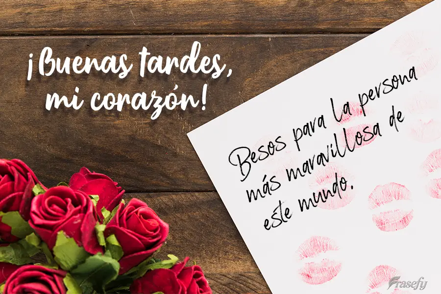 Besos para la persona más maravillosa de este mundo. ¡Buenas tardes, mi corazón!