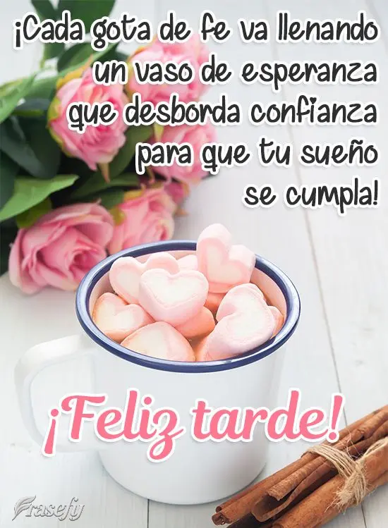 ¡Cada gota de fe va llenando un vaso de esperanza que desborda confianza para que tu sueño se cumpla! ¡Feliz tarde!