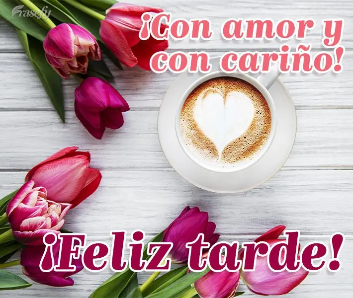 ¡Con amor y con cariño! ¡Feliz tarde!