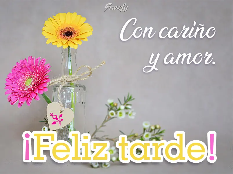 Con cariño y amor. ¡Feliz tarde!