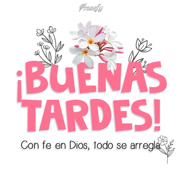 Con fe en Dios, todo se arregla. ¡Buenas tardes!