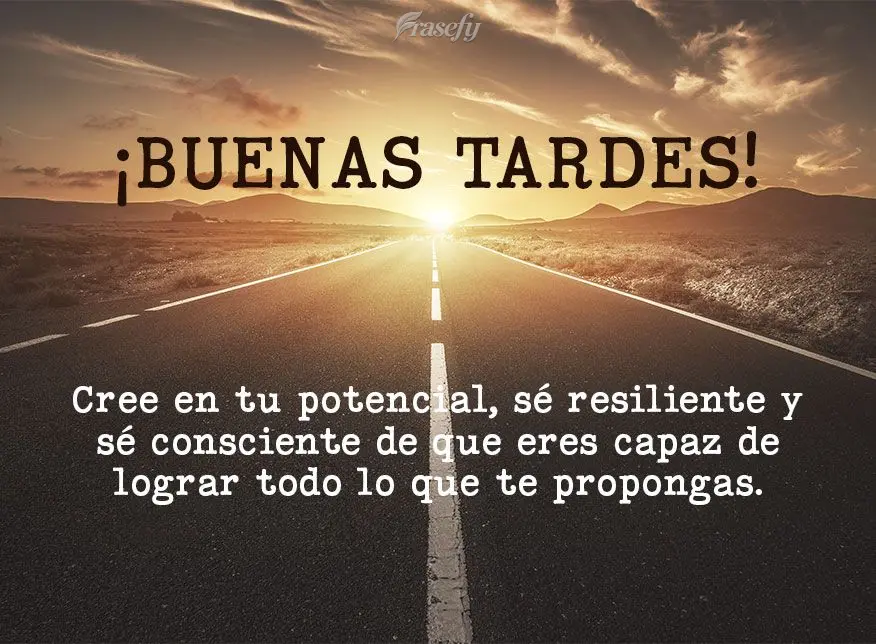 Cree en tu potencial, sé resiliente y sé consciente de que eres capaz de lograr todo lo que te propongas. ¡Buenas tardes!