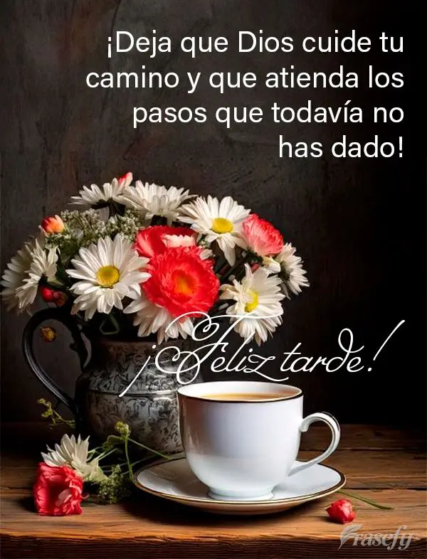 ¡Deja que Dios cuide tu camino y que atienda los pasos que todavía no has dado! ¡Feliz tarde!