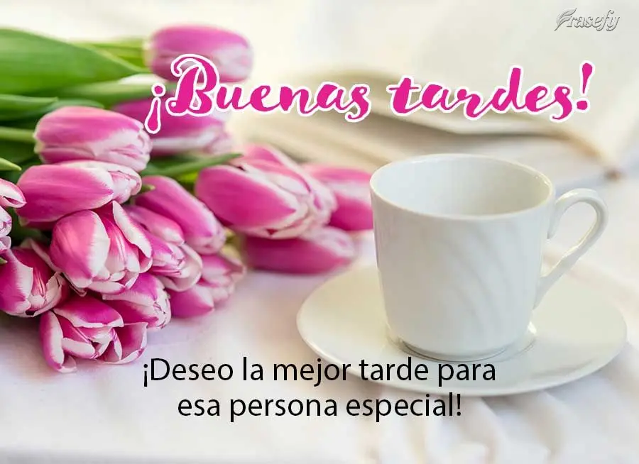 ¡Deseo la mejor tarde para esa persona especial! ¡Buenas tardes!