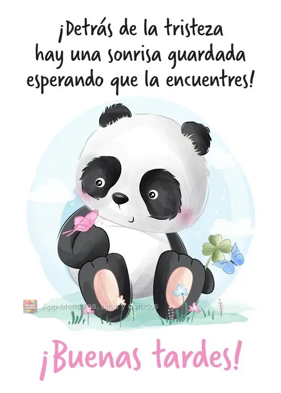 ¡Detrás de la tristeza hay una sonrisa guardada esperando que la encuentres! ¡Buenas tardes!