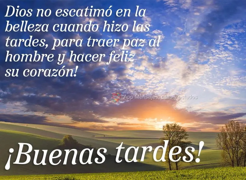 Dios no escatimó en la belleza cuando hizo las tardes, para traer paz al hombre y hacer feliz su corazón! ¡Buenas tardes!
