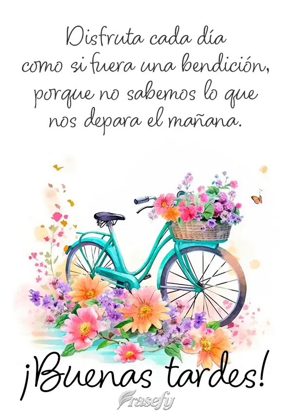 Disfruta cada día como si fuera una bendición, porque no sabemos lo que nos depara el mañana. ¡Buenas tardes!