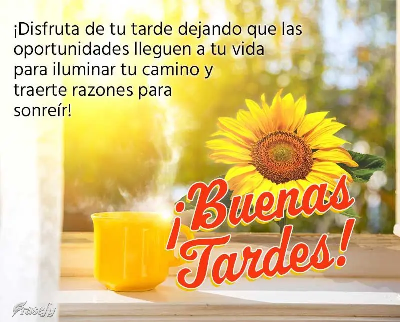 ¡Disfruta de tu tarde dejando que las oportunidades lleguen a tu vida para iluminar tu camino y traerte razones para sonreír! ¡Buenas tardes!
