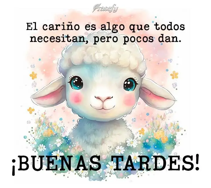El cariño es algo que todos necesitan, pero pocos dan. ¡Buenas tardes!