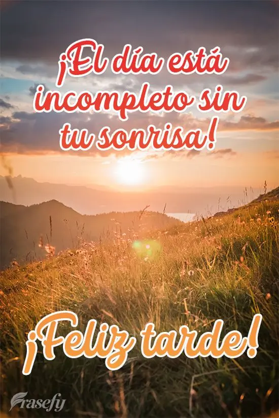 ¡El día está incompleto sin tu sonrisa! ¡Feliz tarde!