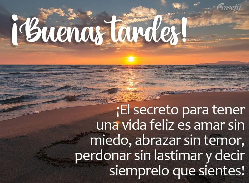 ¡El secreto para tener una vida feliz es amar sin miedo, abrazar sin temor, perdonar sin lastimar y decir siempre lo que sientes! ¡Buenas tardes!