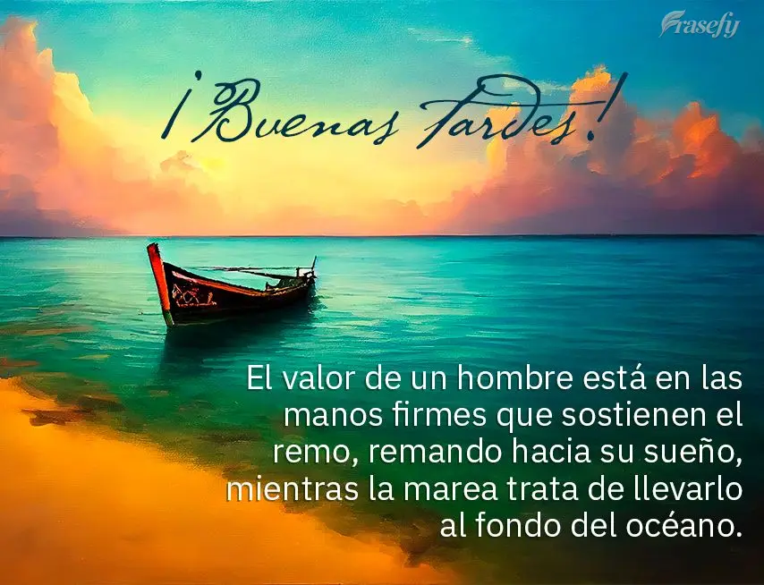 El valor de un hombre está en las manos firmes que sostienen el remo, remando hacia su sueño, mientras la marea trata de llevarlo al fondo del océano....