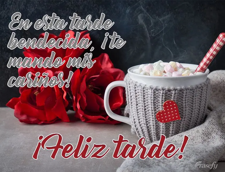 En esta tarde bendecida, ¡te mando mis cariños! ¡Feliz tarde!