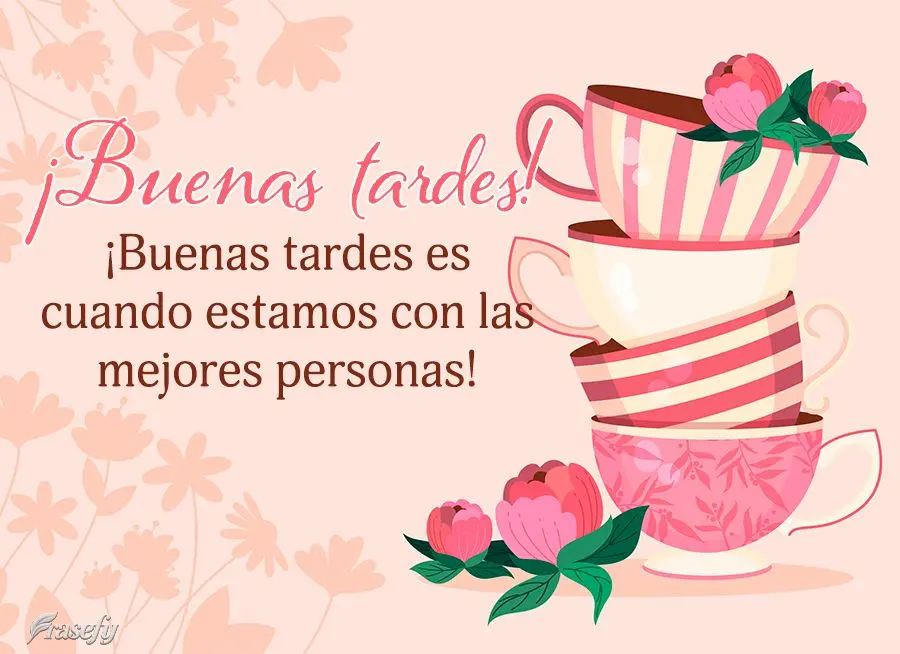 ¡Buenas tardes es cuando estamos con las mejores personas! ¡Buenas tardes!