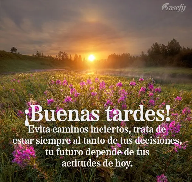 Evita caminos inciertos, trata de estar siempre al tanto de tus decisiones, tu futuro depende de tus actitudes de hoy. ¡Buenas tardes!