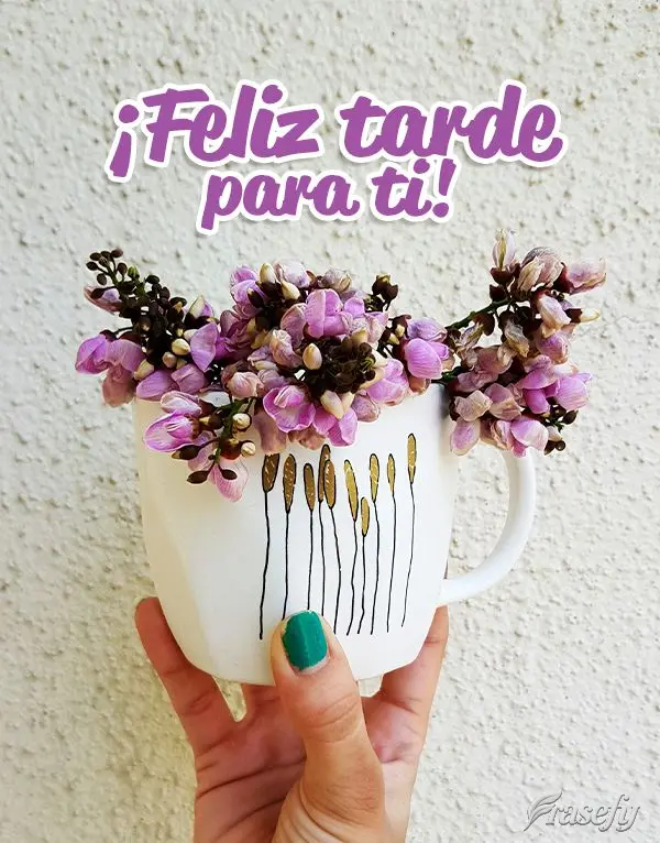 ¡Feliz tarde para ti!