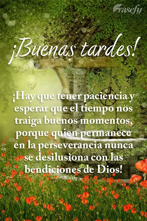 ¡Hay que tener paciencia y esperar que el tiempo nos traiga buenos momentos, porque quien permanece en la perseverancia nunca se desilusiona con las ben...