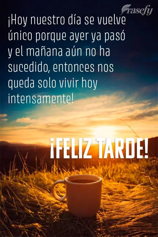 ¡Hoy nuestro día se vuelve único porque ayer ya pasó y el mañana aún no ha sucedido, entonces nos queda solo vivir hoy intensamente! ¡Feliz tarde!...