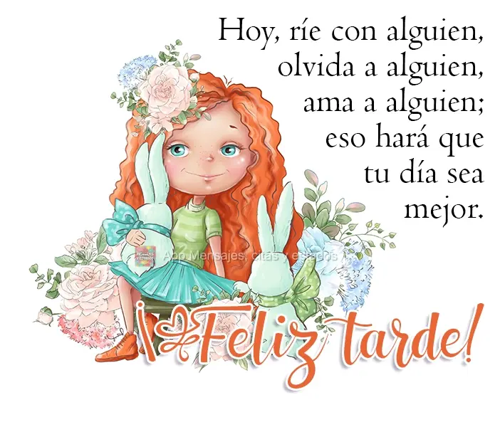 Hoy, ríe con alguien, olvida a alguien, ama a alguien; eso hará que tu día sea mejor. ¡Feliz tarde!
