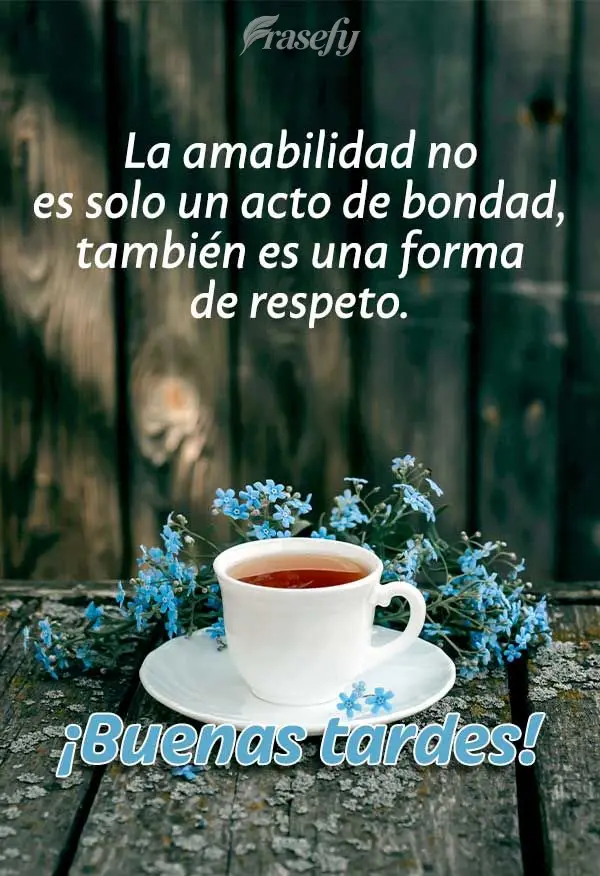 La amabilidad no es solo un acto de bondad, también es una forma de respeto. ¡Buenas tardes!