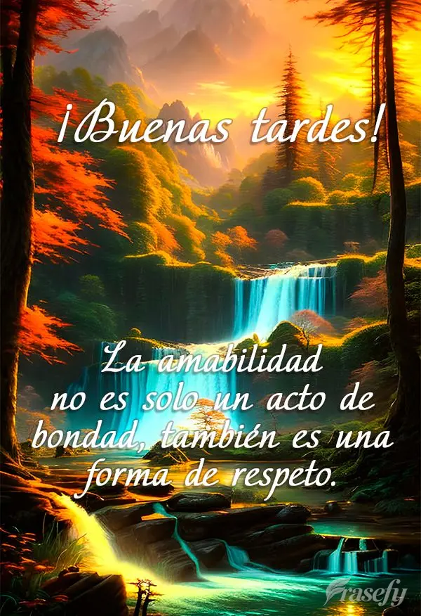 La amabilidad no es solo un acto de bondad, también es una forma de respeto. ¡Buenas tardes!