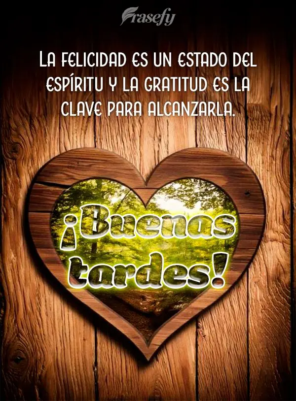 La felicidad es un estado del espíritu y la gratitud es la clave para alcanzarla. ¡Buenas tardes!