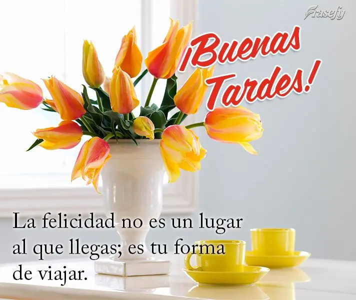 La felicidad no es un lugar al que llegas; es tu forma de viajar. ¡Buenas tardes!