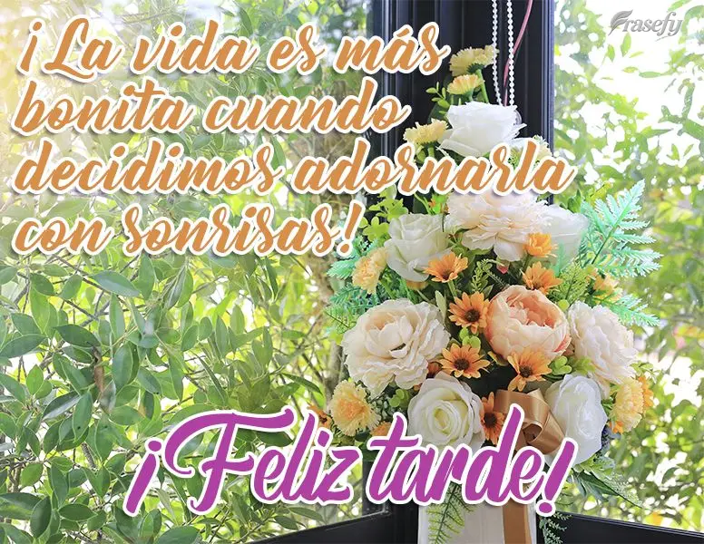 ¡La vida es más bonita cuando decidimos adornarla con sonrisas! ¡Feliz tarde!