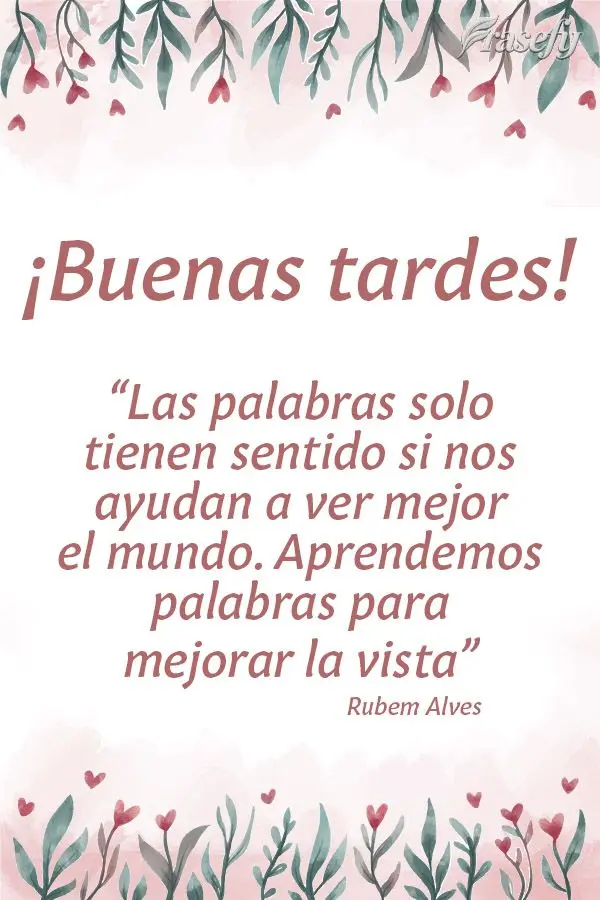 "Las palabras solo tienen sentido si nos ayudan a ver mejor el mundo. Aprendemos palabras para mejorar la vista". ¡Buenas tardes! Rubem Alves