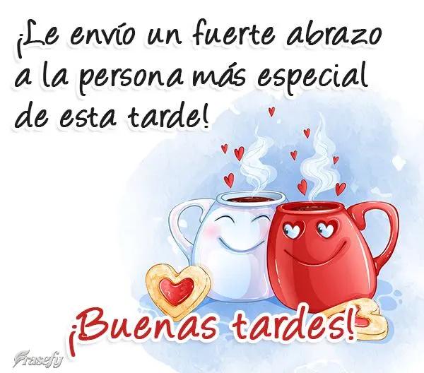 ¡Buenas tardes! ¡Le envío un fuerte abrazo a la persona más especial de esta tarde!