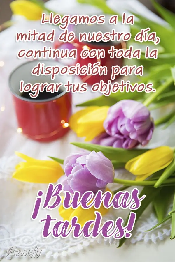 Llegamos a la mitad de nuestro día, continua con toda la disposición para lograr tus objetivos. ¡Buenas tardes!