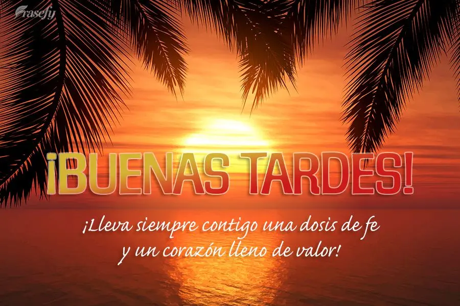 ¡Lleva siempre contigo una dosis de fe y un corazón lleno de valor! ¡Buenas tardes!