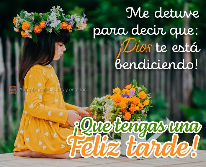 Me detuve para decir que: ¡Dios te está bendiciendo! ¡Que tengas una feliz tarde!