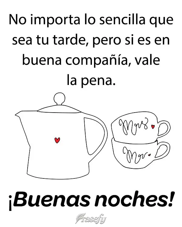 No importa lo sencilla que sea tu tarde, pero si es en buena compañía, vale la pena. ¡Buenas tardes!
