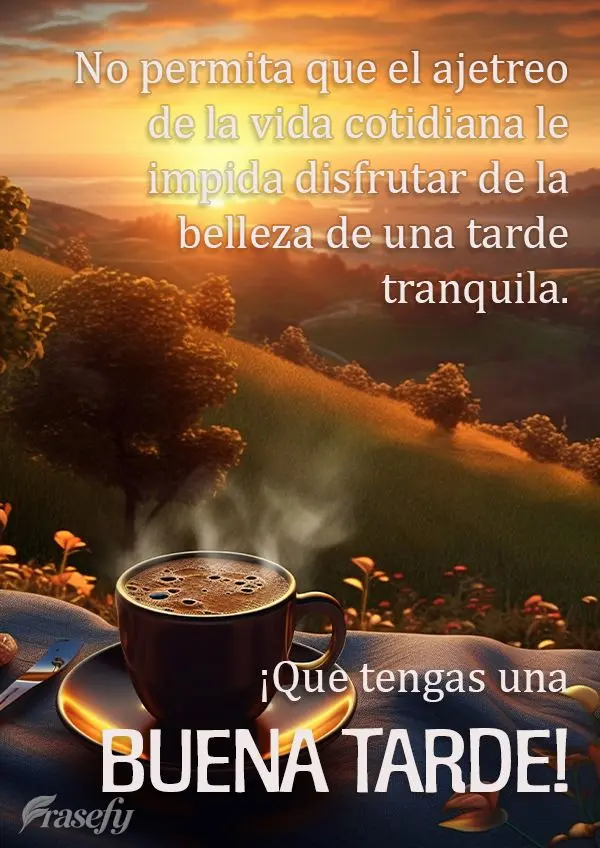 No permita que el ajetreo de la vida cotidiana le impida disfrutar de la belleza de una tarde tranquila. ¡Que tengas una buena tarde!