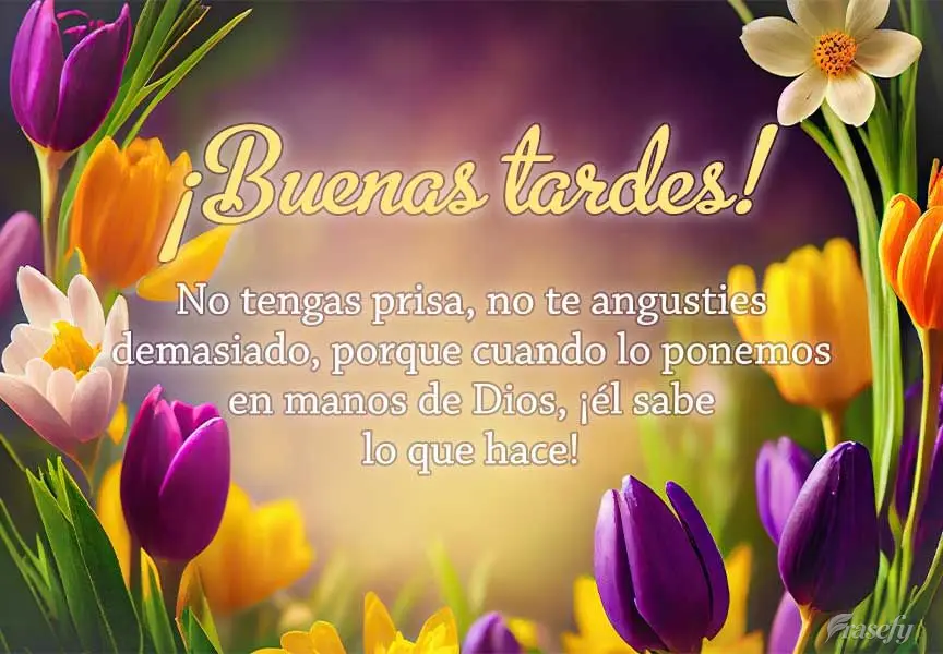No tengas prisa, no te angusties demasiado, porque cuando lo ponemos en manos de Dios, ¡él sabe lo que hace! ¡Buenas tardes!