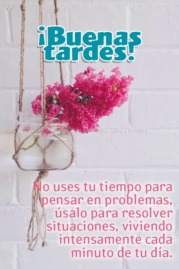 No uses tu tiempo para pensar en problemas, úsalo para resolver situaciones, viviendo intensamente cada minuto de tu día. ¡Buenas tardes!