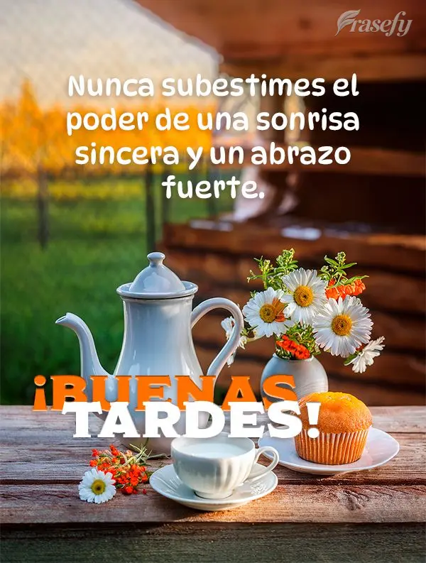Nunca subestimes el poder de una sonrisa sincera y un abrazo fuerte. ¡Buenas tardes!