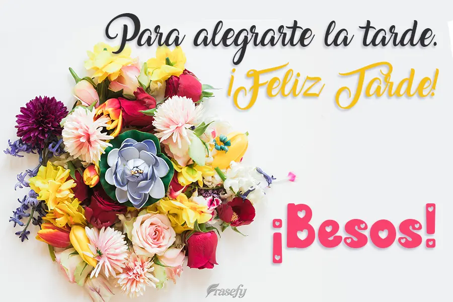 Para alegrarte la tarde. ¡Feliz tarde! ¡Besos!