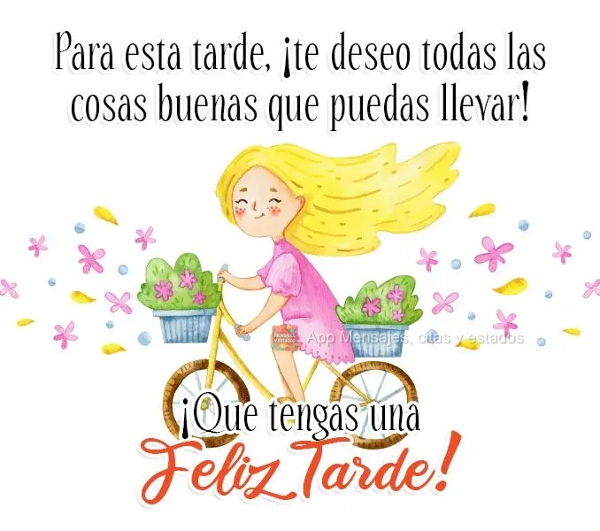 Para esta tarde, ¡te deseo todas las cosas buenas que puedas llevar! ¡Que tengas una feliz tarde!