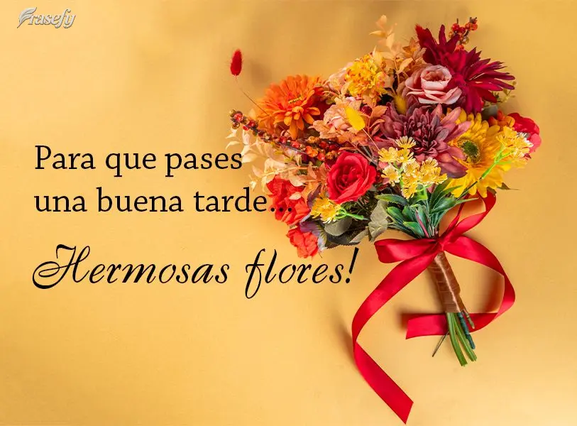 Para que pases una buena tarde...hermosas flores!