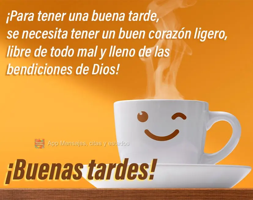 ¡Para tener una buena tarde, se necesita tener un buen corazón ligero, libre de todo mal y lleno de las bendiciones de Dios! ¡Buenas tardes!