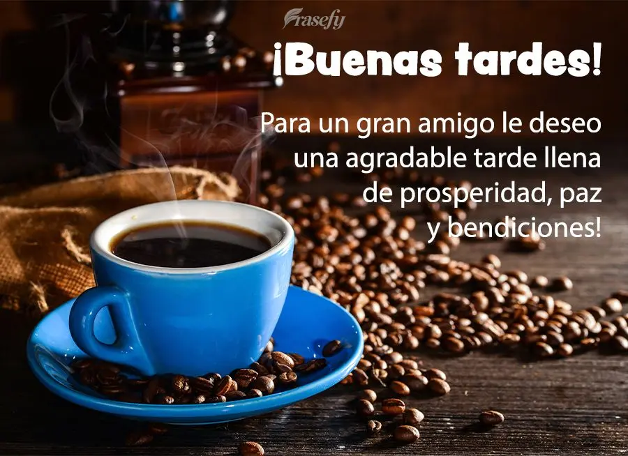 Para un gran amigo le deseo una agradable tarde llena de prosperidad, paz y bendiciones! ¡Buenas tardes!
