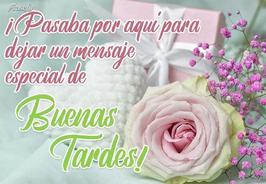 ¡Pasaba por aquí para dejar un mensaje especial de  buenas tardes!