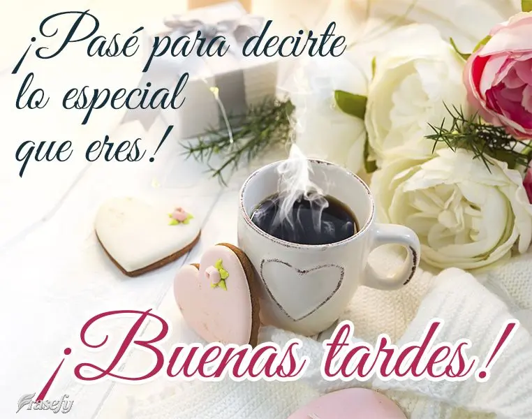¡Pasé para decirte lo especial que eres! ¡Buenas tardes!